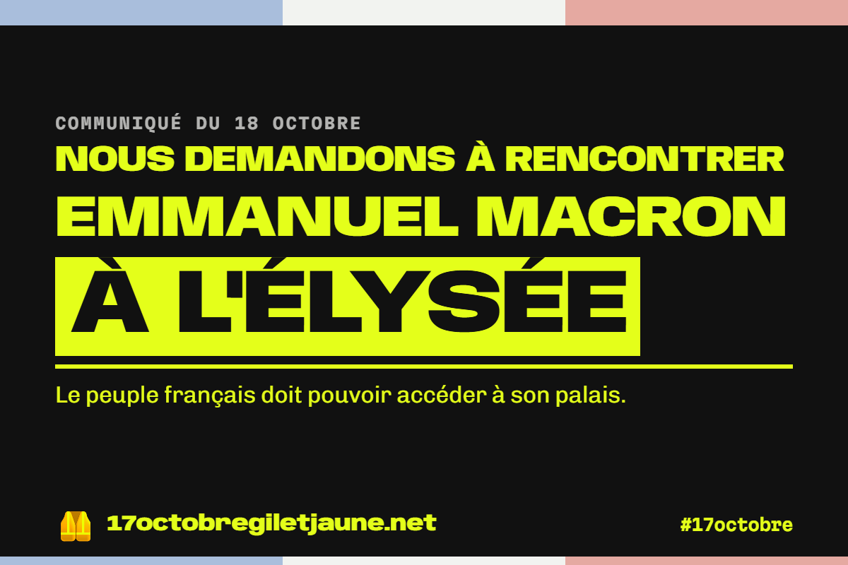 Communiqué du 18 octobre : nous demandons à rencontrer Emmanuel Macron à l'Élysée. Le peuple français doit pouvoir accéder à son palais.