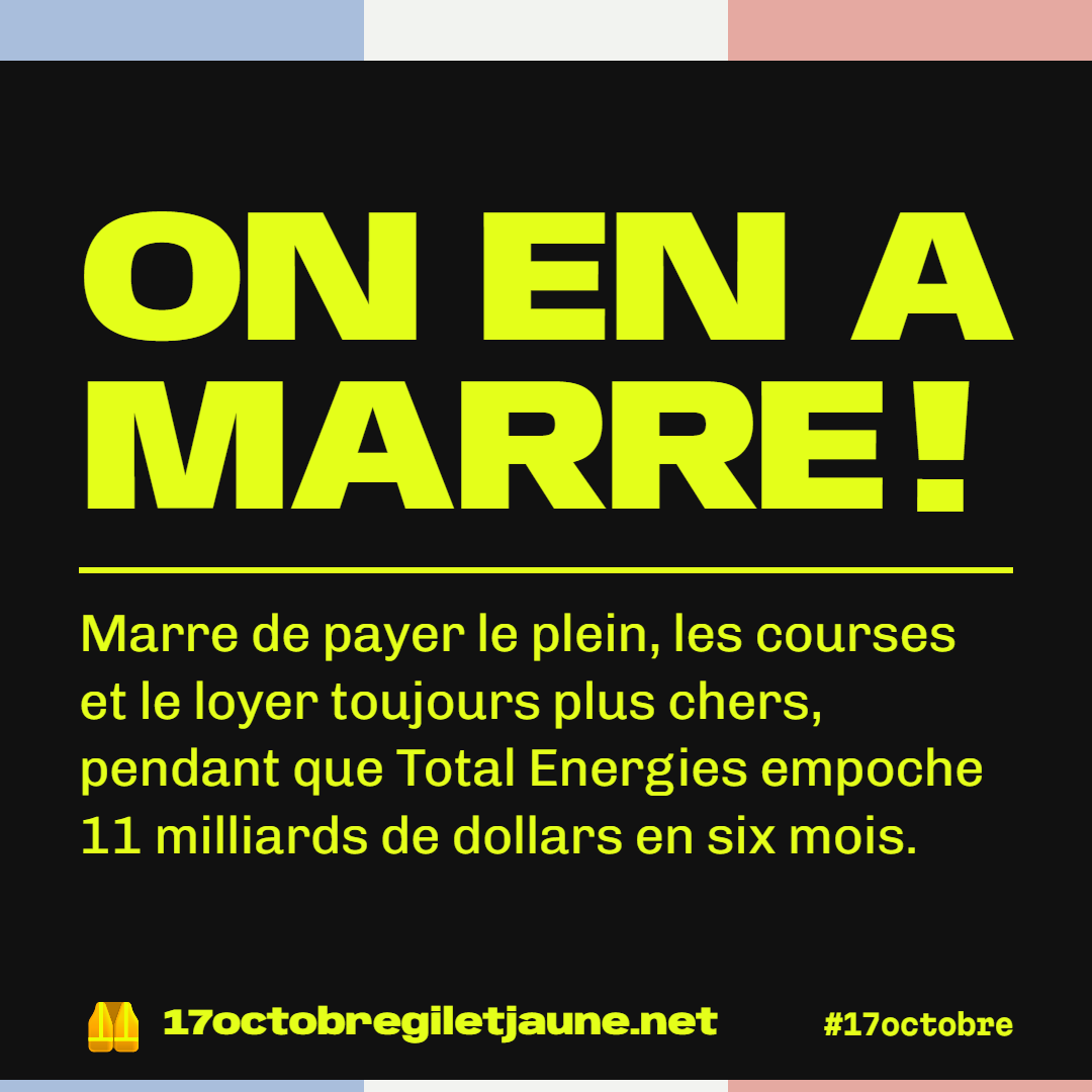 On en a marre ! Marre de payer le plein, les courses et le loyer toujours plus chers, pendant que Total Energies empoche 11 milliards de dollars en six mois.