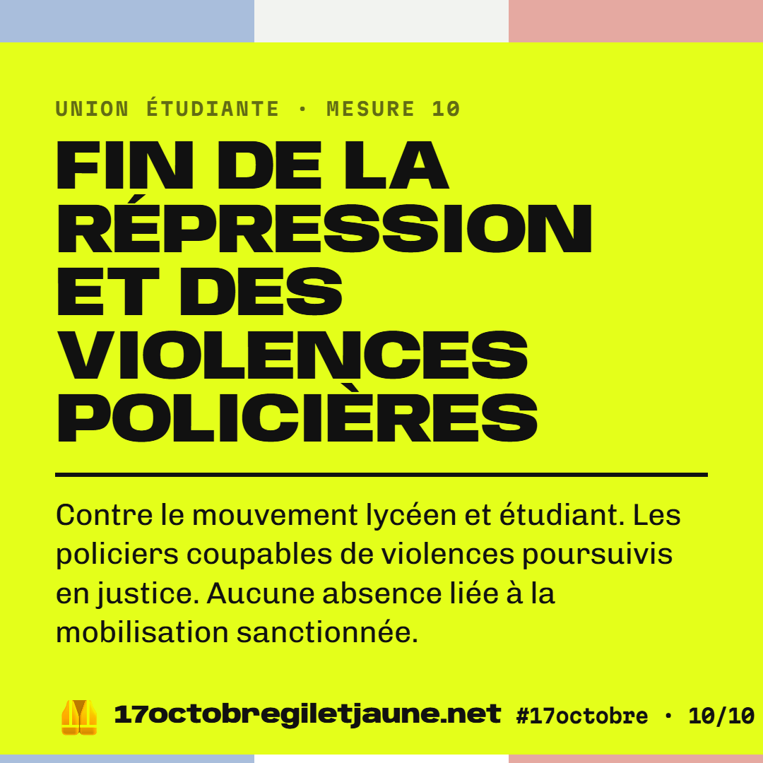 Union étudiante, mesure 10 : fin de la répression et des violences policières contre le mouvement lycéen et étudiant. Les policiers coupables de violences poursuivis en justice. Aucune absence liée à la mobilisation sanctionnée.