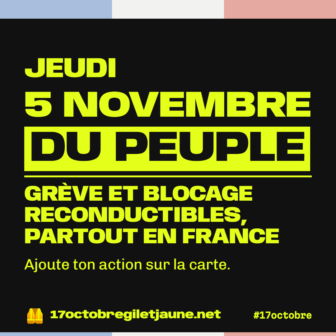 Jeudi 5 novembre du peuple : grève et blocage reconductibles, partout en France. Ajoute ton action sur la carte. 17octobregiletjaune.net, #17octobre.